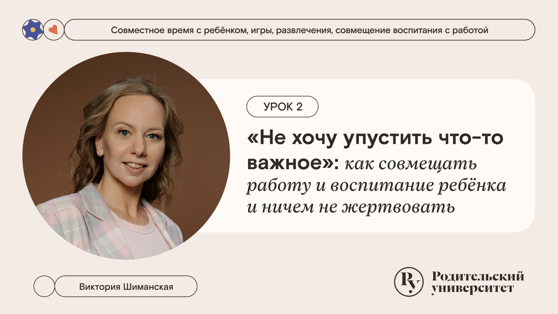 Урок 2: Не хочу упустить что-то важное: как совмещать работу и воспитание ребёнка а и ничем не жертвовать.